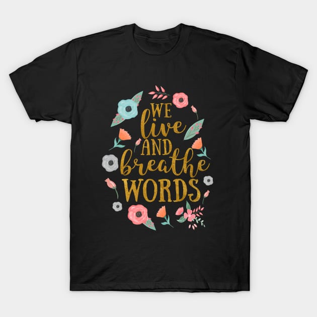 We live and breathe words T-Shirt by dorothyreads